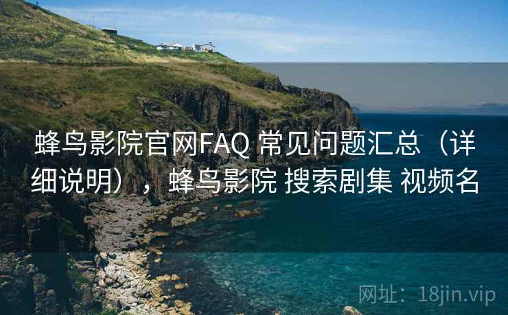 蜂鸟影院官网FAQ 常见问题汇总（详细说明），蜂鸟影院 搜索剧集 视频名